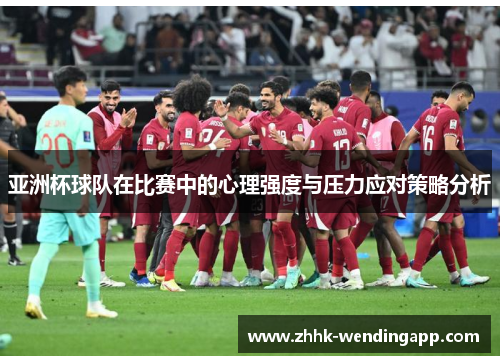 亚洲杯球队在比赛中的心理强度与压力应对策略分析