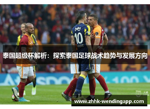 泰国超级杯解析：探索泰国足球战术趋势与发展方向