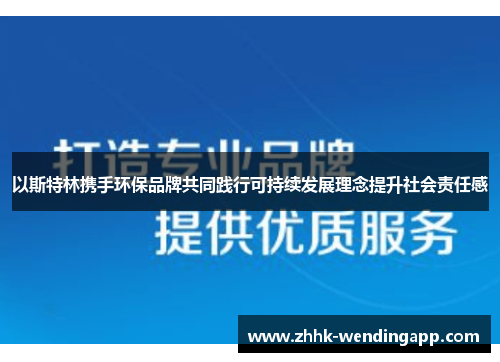 以斯特林携手环保品牌共同践行可持续发展理念提升社会责任感