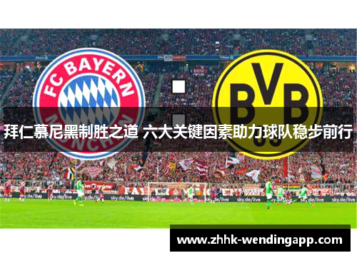 拜仁慕尼黑制胜之道 六大关键因素助力球队稳步前行