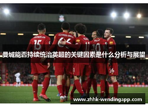 曼城能否持续统治英超的关键因素是什么分析与展望