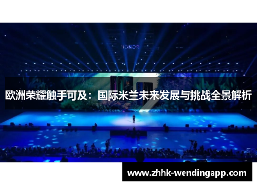 欧洲荣耀触手可及：国际米兰未来发展与挑战全景解析