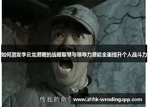 如何激发李云龙潜藏的战略智慧与领导力潜能全面提升个人战斗力