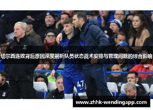 切尔西连败背后原因深度剖析队员状态战术安排与管理问题的综合影响