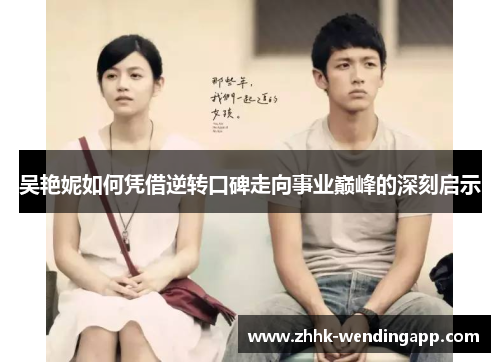 吴艳妮如何凭借逆转口碑走向事业巅峰的深刻启示