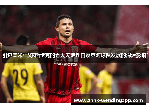 引进杰米·马尔斯卡克的五大关键理由及其对球队发展的深远影响