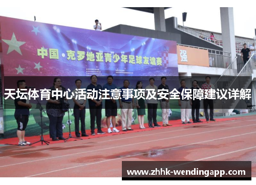 天坛体育中心活动注意事项及安全保障建议详解