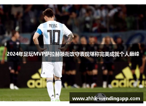 2024年足坛MVP萨拉赫领衔攻守表现堪称完美成就个人巅峰