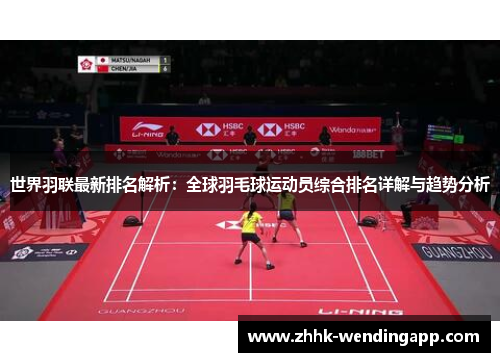 世界羽联最新排名解析：全球羽毛球运动员综合排名详解与趋势分析