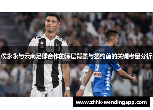 侯永永与云南足球合作的深层背景与签约前的关键考量分析