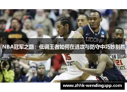 NBA冠军之路：低调王者如何在进攻与防守中巧妙制胜