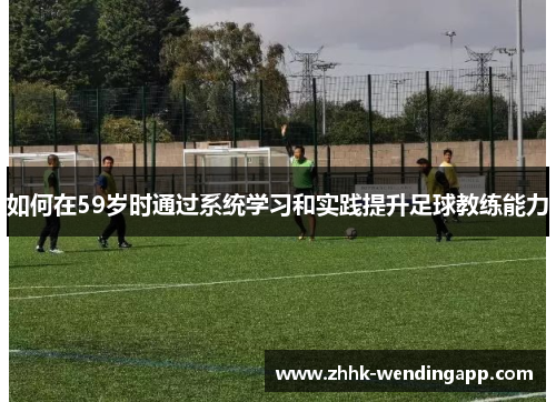 如何在59岁时通过系统学习和实践提升足球教练能力
