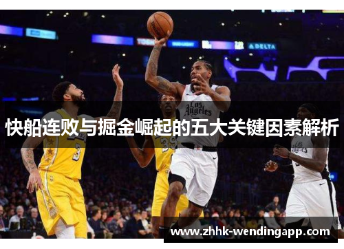 快船连败与掘金崛起的五大关键因素解析