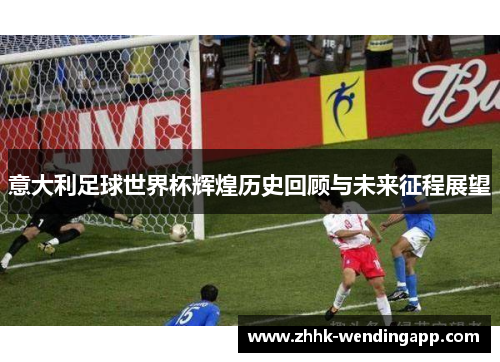 意大利足球世界杯辉煌历史回顾与未来征程展望