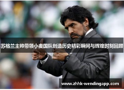 苏格兰主帅带领小麦国队创造历史精彩瞬间与辉煌时刻回顾