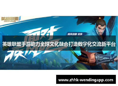 英雄联盟手游助力全球文化融合打造数字化交流新平台