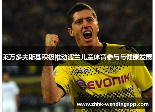 莱万多夫斯基积极推动波兰儿童体育参与与健康发展