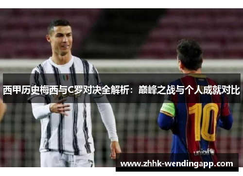 西甲历史梅西与C罗对决全解析：巅峰之战与个人成就对比