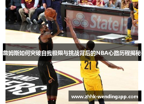 詹姆斯如何突破自我极限与挑战背后的NBA心路历程揭秘
