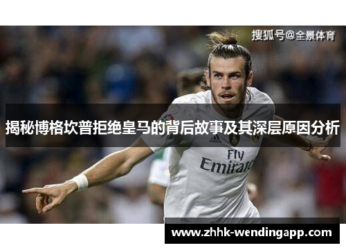 揭秘博格坎普拒绝皇马的背后故事及其深层原因分析