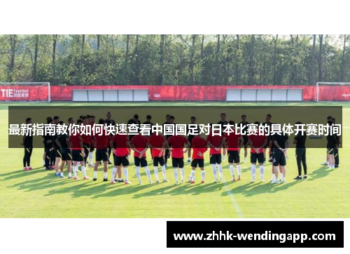 最新指南教你如何快速查看中国国足对日本比赛的具体开赛时间