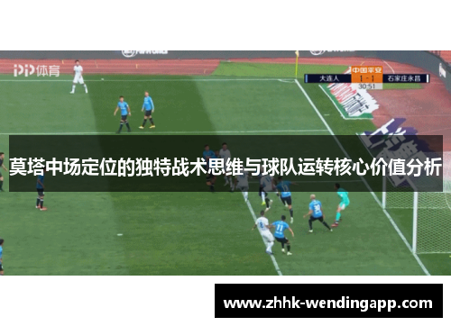 莫塔中场定位的独特战术思维与球队运转核心价值分析